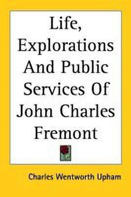 Life, Explorations And Public Services Of John Charles Fremont(English, Paperback, Upham Charles Wentworth)