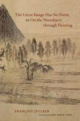 The Great Image Has No Form, or On the Nonobject through Painting(English, Paperback, Jullien Francois)