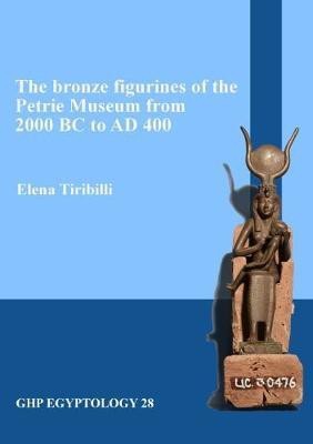 The bronze figurines of the Petrie Museum from 2000 BC to AD 400(English, Paperback, Tiribilli Elena)