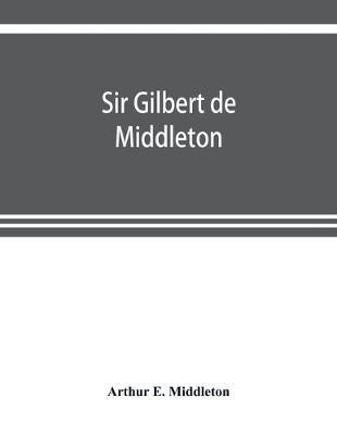 Sir Gilbert de Middleton(English, Paperback, E Middleton Arthur)