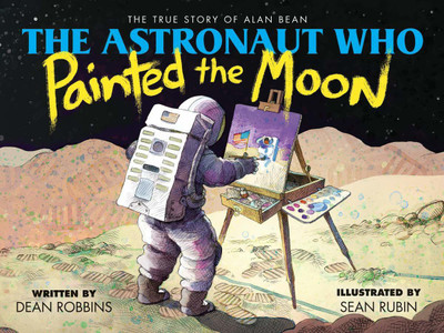 The Astronaut Who Painted the Moon: the True Story of Alan Bean(English, Paperback, Robbins Dean)