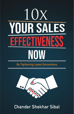 10 X Your Sales Effectiveness Now(English, Paperback, Sibal Shekhar Chander)