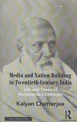 Media and Nation Building in Twentieth-Century India: Life and Times of Ramananda Chatterjee(English, Paperback, Kalyan Chatterjee)