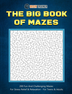 The Big Book Of Mazes 200 Fun And Challenging Mazes For Stress Relief & Relaxation - For Teens & Adults(English, Paperback, Brain Trainer)