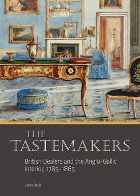 The Tastemakers - British Dealers and the Anglo-Gallic Interior, 1785-1865(English, Hardcover, Davis Diana)