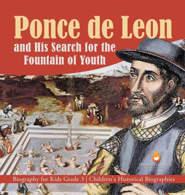 Ponce de Leon and His Search for the Fountain of Youth Biography for Kids Grade 3 Children
