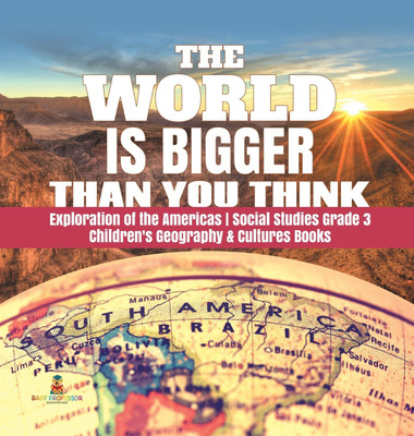 The World is Bigger Than You Think Exploration of the Americas Social Studies Grade 3 Children's Geography & Cultures Books(English, Hardcover, Baby Professor)
