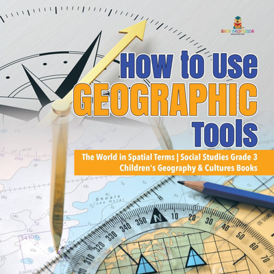 How to Use Geographic Tools The World in Spatial Terms Social Studies Grade 3 Children's Geography & Cultures Books(English, Paperback, Baby Professor)