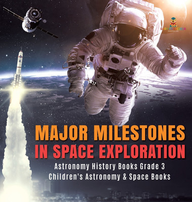 Major Milestones in Space Exploration Astronomy History Books Grade 3 Children's Astronomy & Space Books(English, Hardcover, Baby Professor)
