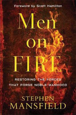 Men on Fire - Restoring the Forces That Forge Noble Manhood(English, Paperback, Mansfield Stephen)