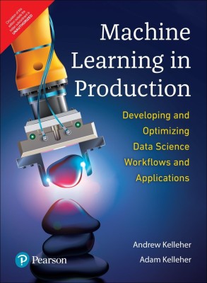 Machine Learning in Production- Developing & Optimizing Data Science Workflows and Applications|First Edition|By Pearson with 2 Disc(English, Paperback, Andrew Kelleher, Adam Kelleher)