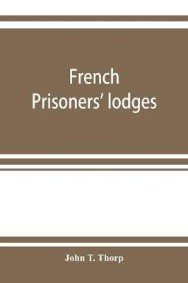 French prisoners' lodges. A brief account of twenty-six lodges and chapters of freemasons, established and conducted by French prisoners of war in England and elsewhere, between 1756 and 1814. Illustrated by eighteen plates, consisting of facsimiles of ori(English, Paperback, T Thorp John) French prisoners' lodges. A brief account of twenty-six lodges and chapters of freemasons, established and conducted by French prisoners of war in England and elsewhere, between 1756 and 1814. Illustrated by eighteen plates, consisting of facsimiles of ori(English, Paperback, T Thorp John)