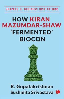 SHAPERS OF BUSINESS INSTITUTIONS: How Kiran Mazumdar-Shaw 'Fermented' Biocon(English, Hardcover, Gopalakrishnan R.)