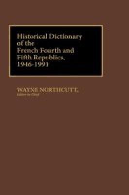 Historical Dictionary of the French Fourth and Fifth Republics, 1946-1991(English, Hardcover, Northcutt M. Wayne)