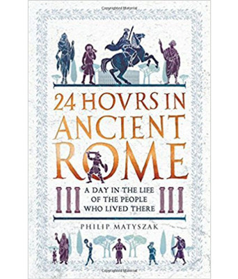 24 Hours in Ancient Rome: A Day in the Life of the People Who Lived There(English, Paperback, Dr Philip Matyszak)