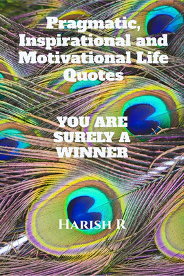 Pragmatic, Inspirational and Motivational Life Quotes - YOU ARE SURELY A WINNER(English, Paperback, Harish R)