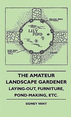 The Amateur Landscape Gardener - Laying-Out, Furniture, Pond-Making, Etc.(English, Hardcover, Vant Sidney)