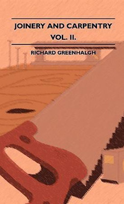 Joinery And Carpentry - A Practical And Authoritative Guide Dealing With All Branches Of The Craft Of Woodworking - Volume II.(English, Hardcover, Greenhalgh Richard)