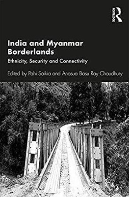 India and Myanmar Borderlands: Ethnicity, Security and Connectivity(English, Hardcover, Pahi Saikia, Anasua Basu Ray Chaudhury (eds))