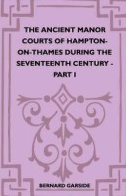 The Ancient Manor Courts Of Hampton-On-Thames During The Seventeenth Century - Part I(English, Paperback, Garside Bernard)