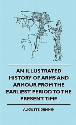 An Illustrated History Of Arms And Armour From The Earliest Period To The Present Time(English, Hardcover, Demmin Auguste)