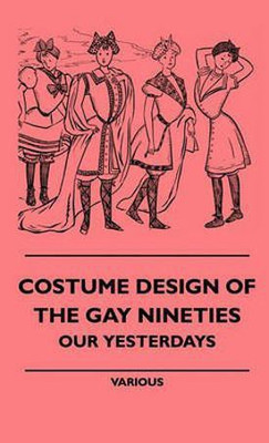 Costume Design Of The Gay Nineties - Our Yesterdays(English, Hardcover, various)