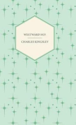 Westward Ho! - Or, The Voyages And Adventures Of Sir Amyas Leigh, Knight Of Burrough In The County Of Devon(English, Hardcover, Kingsley Charles)