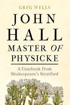 John Hall, Master of Physicke(English, Electronic book text, Wells Greg)