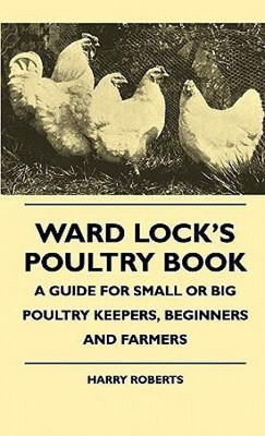 Ward Lock's Poultry Book - A Guide For Small Or Big Poultry Keepers, Beginners And Farmers(English, Hardcover, Roberts Harry)