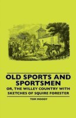 Old Sports And Sportsmen - Or, The Willey Country With Sketches Of Squire Forester(English, Paperback, Moody Tom)