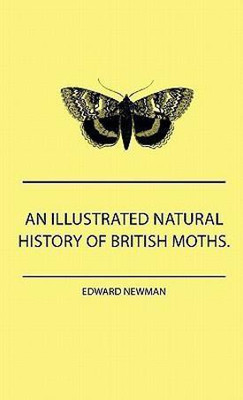 An Illustrated Natural History Of British Moths. With Life-Size Figures From Nature Of Each Species, And Of The More Striking Varieties - Also, Full Descriptions Of Both The Perfect Insect And The Caterpillar, Together With Dates Of Appearance, And Locali(English, Hardcover, Newman Edward) An Illustrated Natural History Of British Moths. With Life-Size Figures From Nature Of Each Species, And Of The More Striking Varieties - Also, Full Descriptions Of Both The Perfect Insect And The Caterpillar, Together With Dates Of Appearance, And Locali(English, Hardcover, Newman Edward)