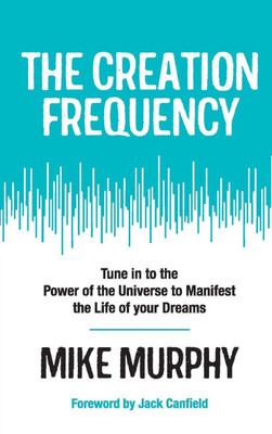 The Creation Frequency  - Tune in to the Power of the Universe to Manifest the Life of Your Dreams(English, Paperback, Murphy Mike)