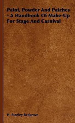 Paint, Powder And Patches - A Handbook Of Make-Up For Stage And Carnival(English, Hardcover, Redgrove H. Stanley)