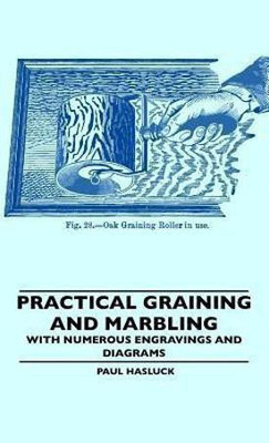 Practical Graining And Marbling - With Numerous Engravings And Diagrams(English, Hardcover, Hasluck Paul)