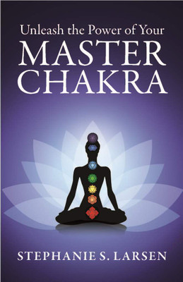 Unleash the power of your master chakra  - Unleash the Power of Your Master Chakra(English, Paperback, Larsen Stephanie S.)