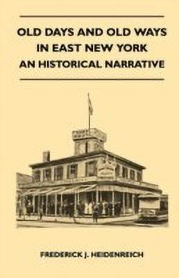 Old Days And Old Ways In East New York - An Historical Narrative(English, Paperback, Heidenreich Frederick J.)