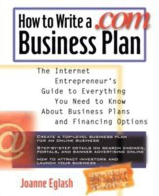 How to Write A .com Business Plan: The Internet Entrepreneur's Guide to Everything You Need to Know About Business Plans and Financing Options(English, Paperback, Eglash Joanne)