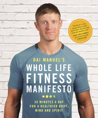 Whole Life Fitness Manifesto  - 30 Minutes A Day for A Healthier Body, Mind and Spirit(English, Paperback, Dai Manuel)