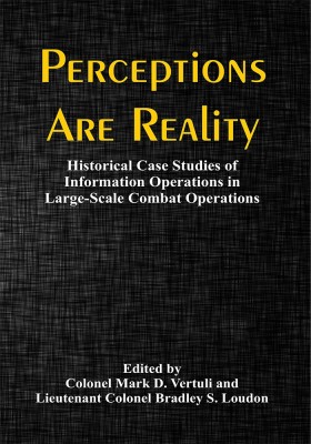 Perceptions Are Reality: Historical Case Studies of Information Operations in Large-Scale Combat Operations(English, Paperback, Colonel Mark D. Vertuli, Lieutenant Colonel Bradley S. Loudon) Perceptions Are Reality: Historical Case Studies of Information Operations in Large-Scale Combat Operations(English, Paperback, Colonel Mark D. Vertuli, Lieutenant Colonel Bradley S. Loudon)