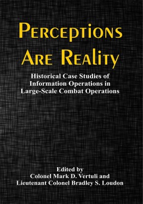 Perceptions Are Reality: Historical Case Studies of Information Operations in Large-Scale Combat Operations(English, Paperback, Colonel Mark D. Vertuli, Lieutenant Colonel Bradley S. Loudon)