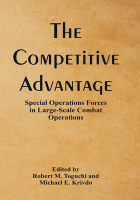 The Competitive Advantage: Special Operations Forces in Large-Scale Combat Operations(English, Paperback, Michael E. Krivdo, Edited by Robert M. Toguchi)
