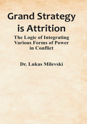 Grand Strategy is Attrition: The Logic of Integrating Various Forms of Power in Conflict(English, Paperback, Dr. Lukas Milevski)