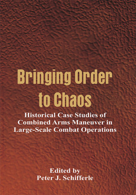 Bringing Order to Chaos: Historical Case Studies of Combined Arms Maneuver in Large-Scale Combat Operations(English, Paperback, Edited by Peter J. Schifferle)