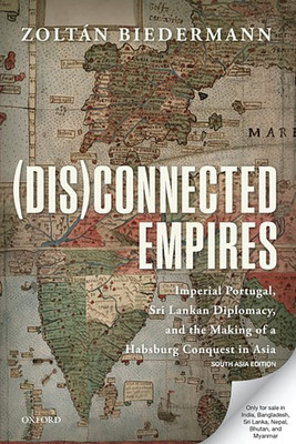 (Dis) Connected Empires - Imperial Portugal, Sri Lankan Diplomacy and the Making of a Habsburg Conquest in Asia(English, Hardcover, Zoltan Biedermann)