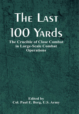 The Last 100 Yards: The Crucible of Close Combat in Large-Scale Combat Operations(English, Paperback, Edited by Col. Paul E. Berg, U.S. Army)