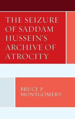The Seizure of Saddam Hussein's Archive of Atrocity(English, Hardcover, Montgomery Bruce P.)