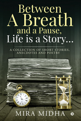 Between a Breath and a Pause, Life is a Story…(English, Hardcover, Mira Midha)
