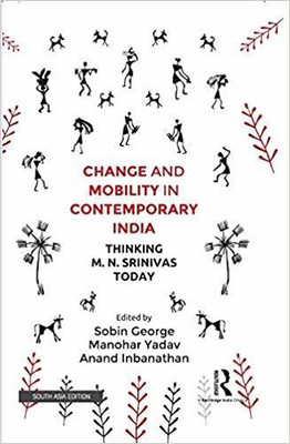 Change and Mobility in Contemporary India: Thinking M. N. Srinivas Today(English, Hardcover, Sobin George, Manohar Yadav, Anand Inbanathan (Eds))