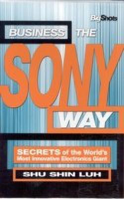 Business the Sony Way  - Secrets of the World's Most Innovative Electronics Giant(English, Paperback, Luh S.)