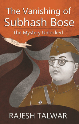 The Vanishing Of Subhash Bose: The Mystery Unlocked(English, Paperback, Rajesh Talwar)